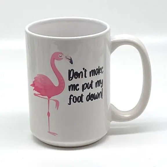 Don't Make Me Put My Foot Down! Mug, 15 oz. JD & Company