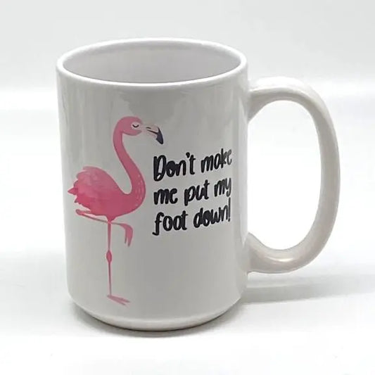 Don't Make Me Put My Foot Down! Mug, 15 oz. JD & Company