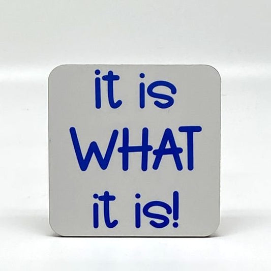 it is WHAT it is! Coaster